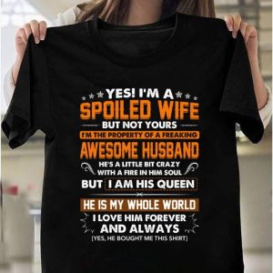 Husband And Wife, Gifts For Wife, Yes I Am A Spoiled Wife But Not Yours Unisex T-Shirt Printnd