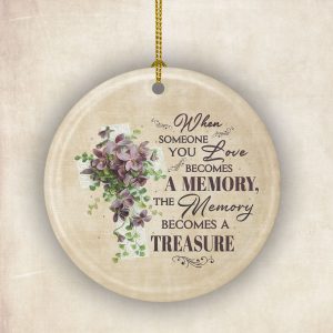 When Someone You Love Becomes A Memory, The Memory Becomes A Treasure Circle Ornament Gift For Friend Family Memorial Gift Home Decorations Ornament Pendant Printnd