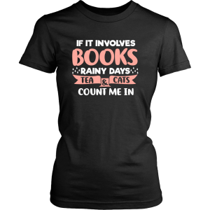 If It Involves Books, Rainy Days, Tea & Cats Count Me In Shirt Printnd