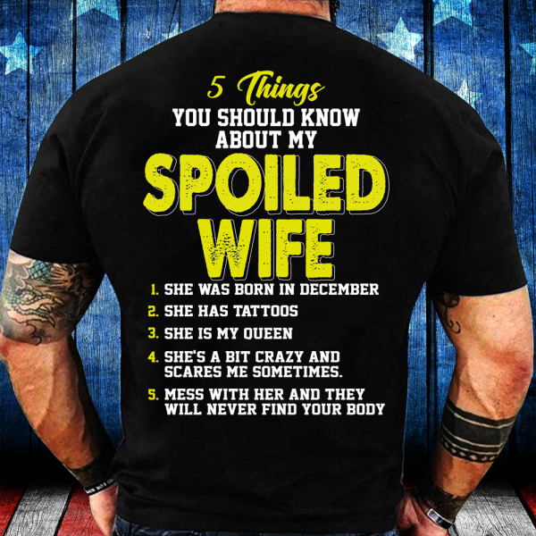 5 Things You Should Know About My Spoiled Wife December T-Shirt Printnd