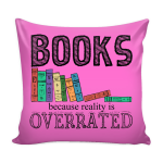 Books Because Reality Is Overrated Pillow Case Printnd