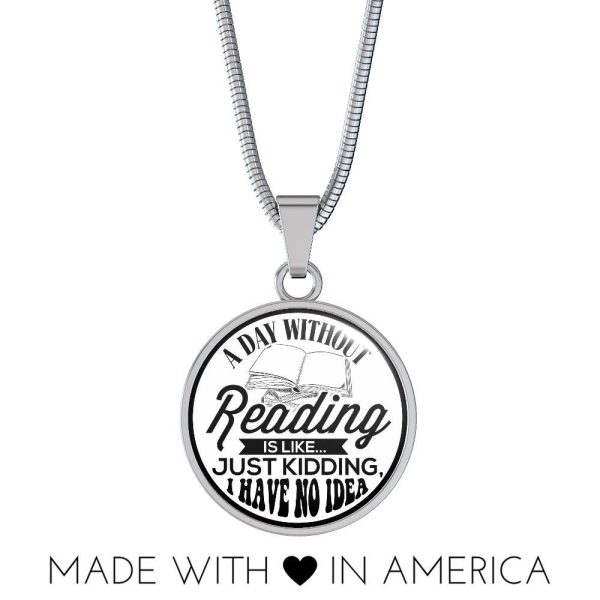 A Day Without Reading Is Like... Just Kidding, I Have No Idea White Necklace Printnd
