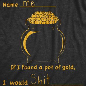 If I Found A Pot Of Gold I Would Shit Men's Tshirt