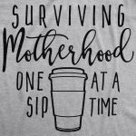 Surviving Motherhood One Sip At A Time Women's Tshirt