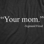 Your Mom -Sigmund Freud Women's Tshirt  Best Gift for Mother's Day