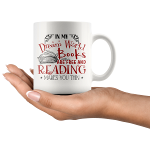 In My Dream World Books Are Free And Reading Makes You Thin White Mug Printnd