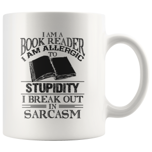 I Am A Book Reader I Am Allergic To Stupidity, I Break Out In Sarcasm White Mug Printnd