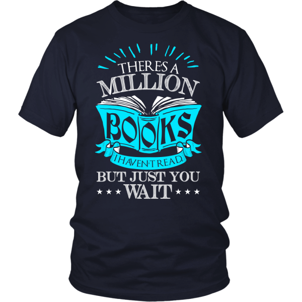There's A Million Books That I Haven't Read, But Just You Wait Shirt Printnd