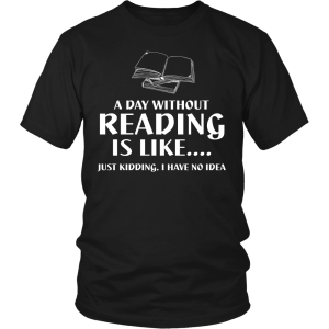 A Day Without Reading Is Like... Just Kidding I Have No Idea Printnd