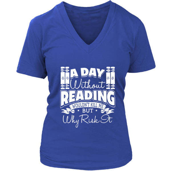 A Day Without Reading Wouldn't Kill Me But Why Risk It Shirt Printnd