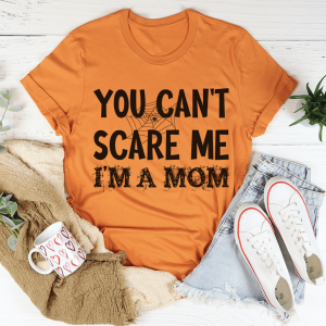 You Can't Scare Me I'm A Mom Tee  Best Gift for Mother's Day